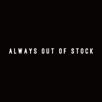 ALWAYS OUT OF STOCK